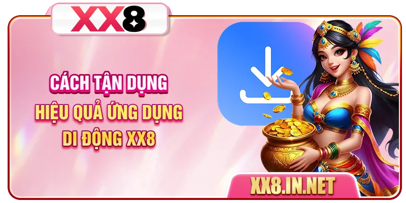 Cách tận dụng hiệu quả ứng dụng di động XX8