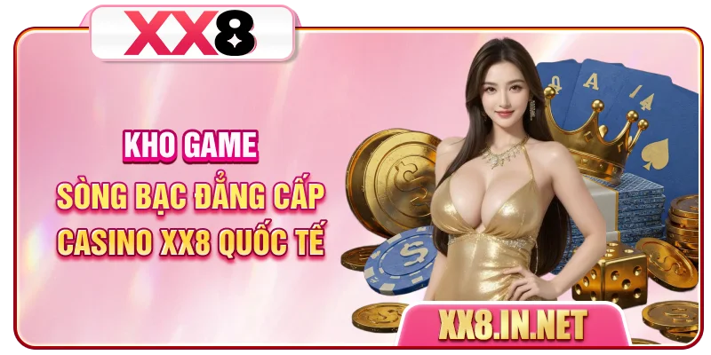 Kho game sòng bạc đẳng cấp Casino XX8 quốc tế