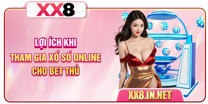 Lợi ích khi tham gia xổ số online cho bet thủ