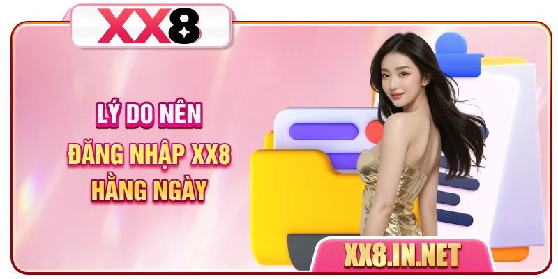 Lý do nên đăng nhập XX8 hằng ngày