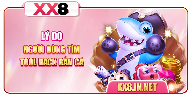 Lý do người dùng tìm Tool hack bắn cá