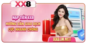 Nạp Tiền XX8 - Hướng Dẫn Giao Dịch Cực Nhanh Chóng
