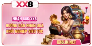 Nhận 88K XX8 - Hướng Dẫn Nhận Quà Khởi Nghiệp Siêu Tốc