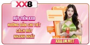 Rút Tiền XX8 - Hướng Dẫn Chi Tiết Cách Rút  Nhanh Nhất