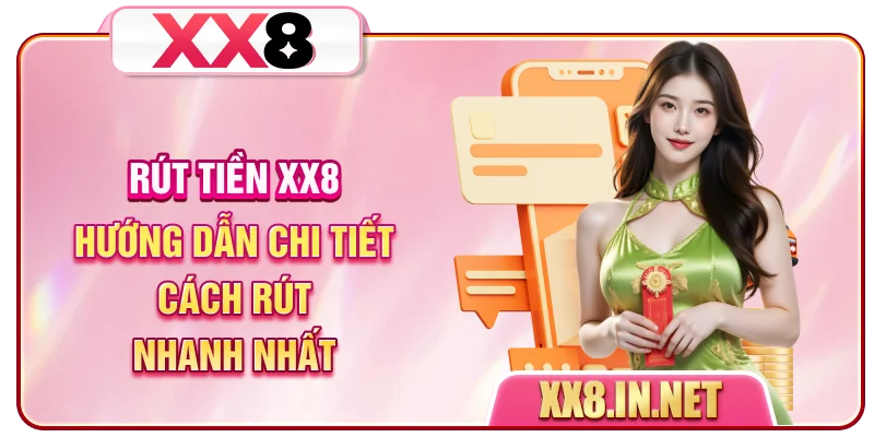Rút Tiền XX8 - Hướng Dẫn Chi Tiết Cách Rút  Nhanh Nhất