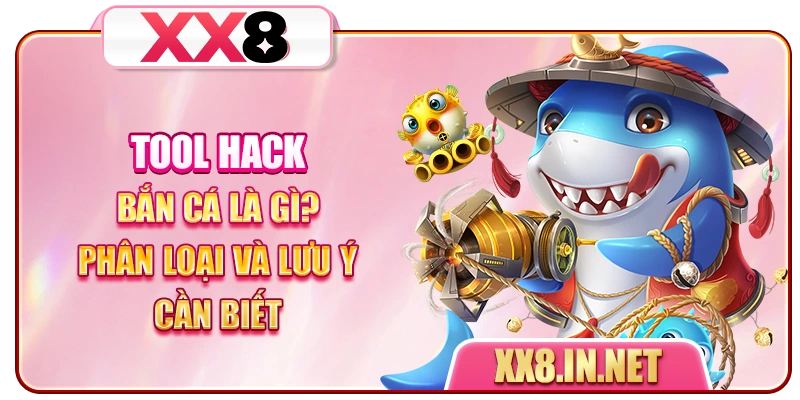 Tool Hack Bắn Cá Là Gì? Phân Loại Và Lưu Ý Cần Biết