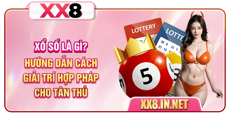 Xổ Số Là Gì? Hướng Dẫn Cách Giải Trí Hợp Pháp Cho Tân Thủ